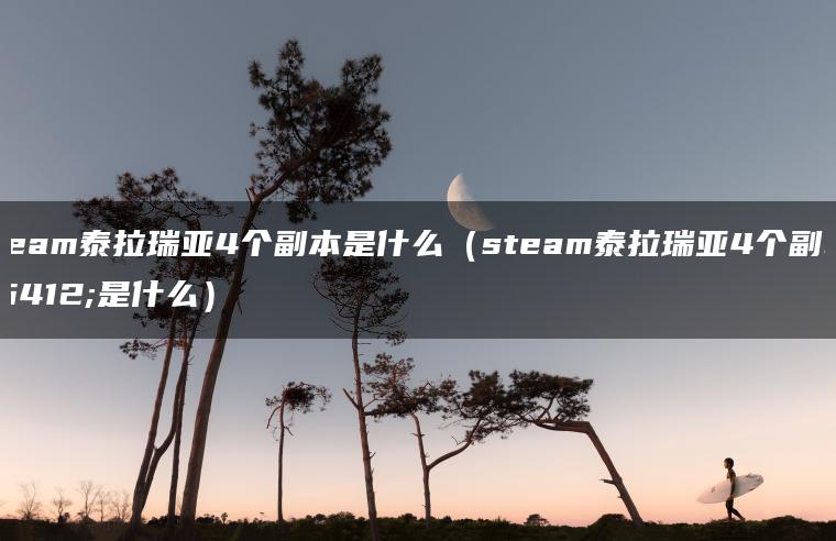 steam泰拉瑞亚4个副本是什么（steam泰拉瑞亚4个副本是什么）